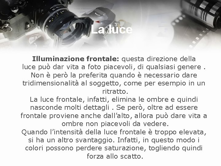 La luce Illuminazione frontale: questa direzione della luce può dar vita a foto piacevoli,