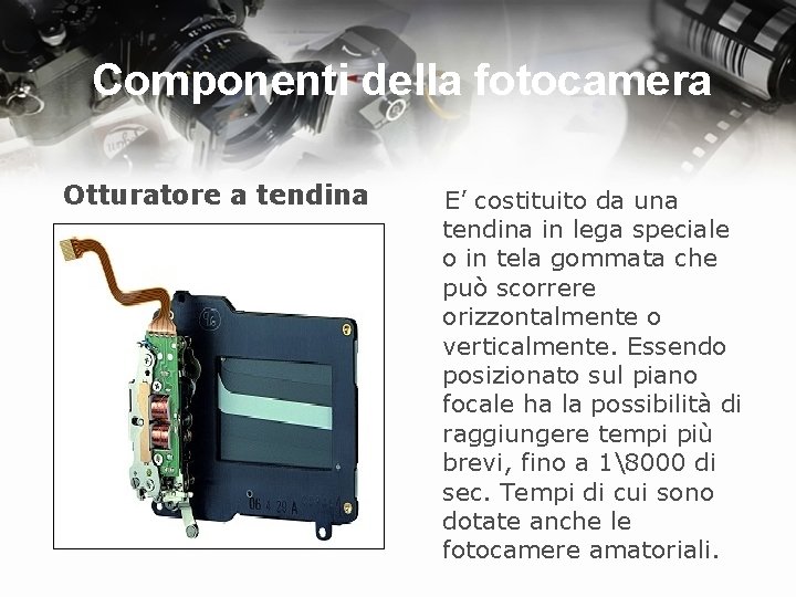 Componenti della fotocamera Otturatore a tendina E’ costituito da una tendina in lega speciale