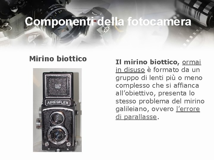 Componenti della fotocamera Mirino biottico Il mirino biottico, ormai in disuso è formato da