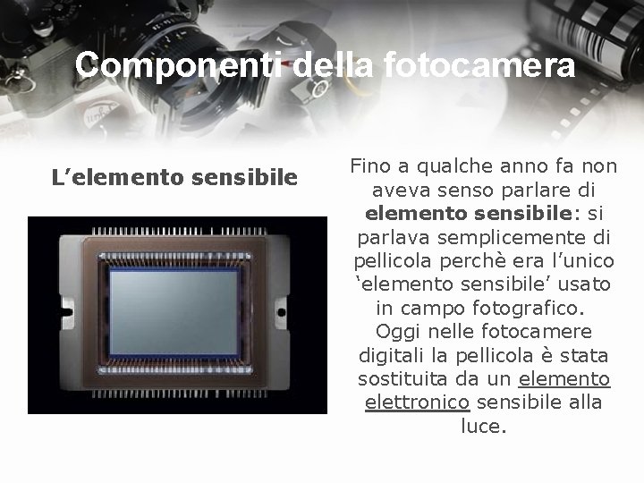 Componenti della fotocamera L’elemento sensibile Fino a qualche anno fa non aveva senso parlare