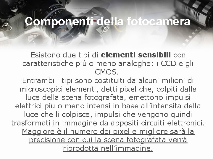 Componenti della fotocamera Esistono due tipi di elementi sensibili con caratteristiche più o meno