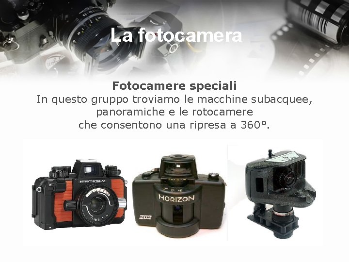 La fotocamera Fotocamere speciali In questo gruppo troviamo le macchine subacquee, panoramiche e le