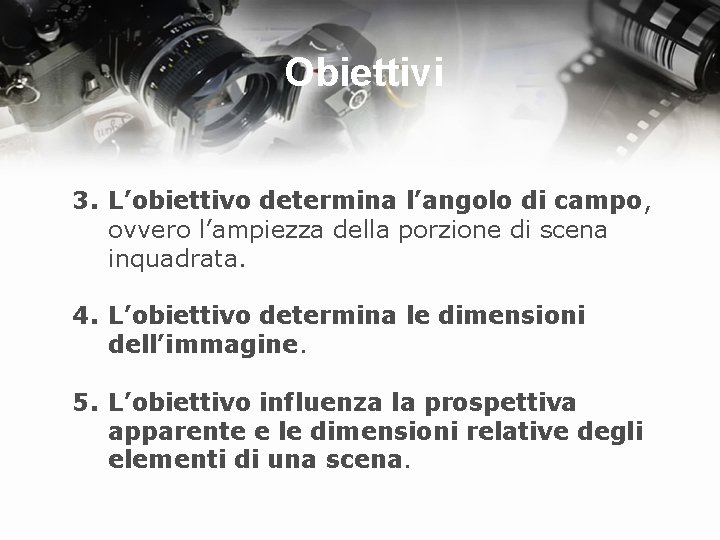 Obiettivi 3. L’obiettivo determina l’angolo di campo, ovvero l’ampiezza della porzione di scena inquadrata.