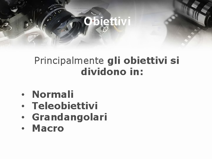 Obiettivi Principalmente gli obiettivi si dividono in: • • Normali Teleobiettivi Grandangolari Macro 