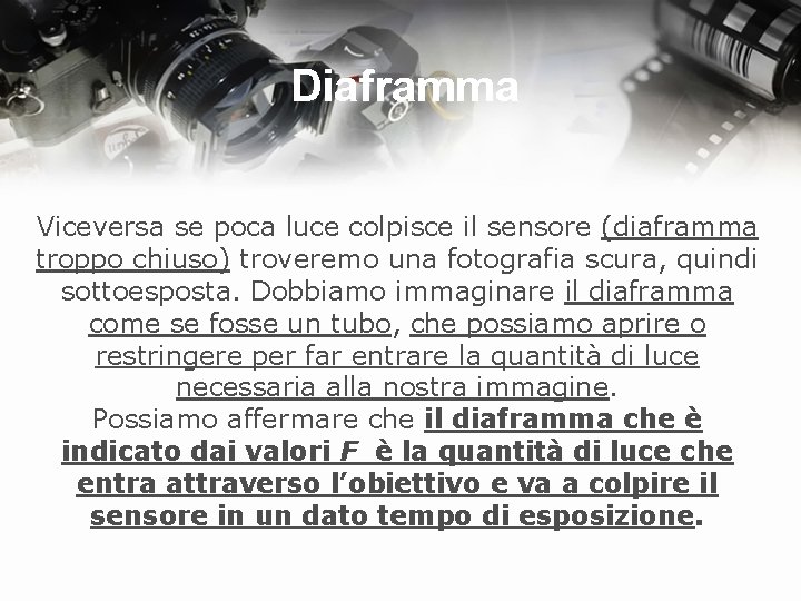 Diaframma Viceversa se poca luce colpisce il sensore (diaframma troppo chiuso) troveremo una fotografia