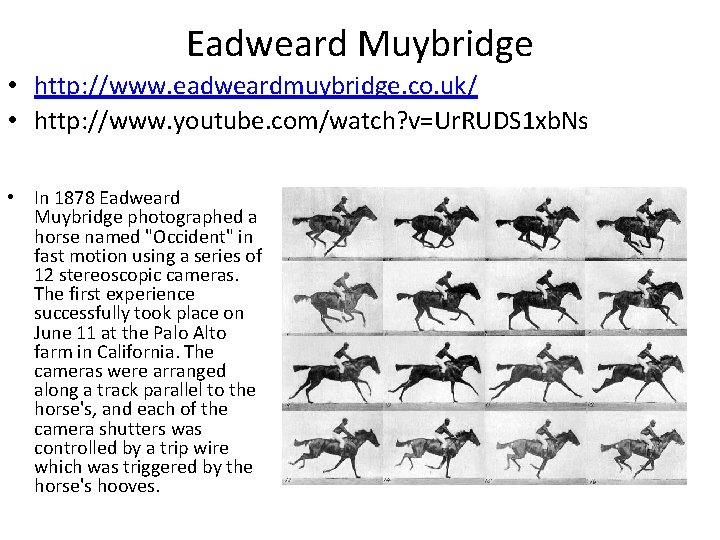 Eadweard Muybridge • http: //www. eadweardmuybridge. co. uk/ • http: //www. youtube. com/watch? v=Ur.