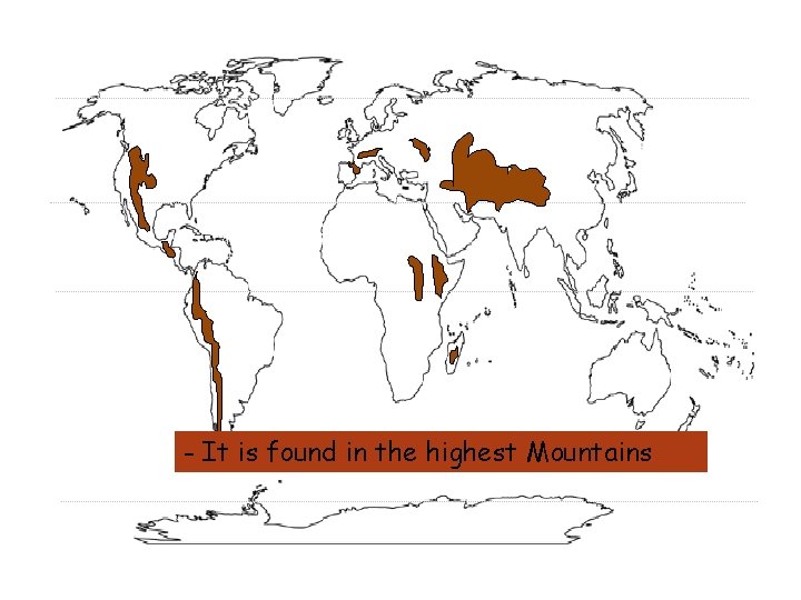 - It is found in the highest Mountains - It is found in the highest Mountains
