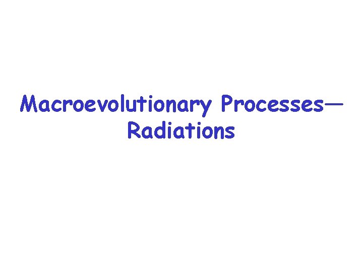 Macroevolutionary Processes— Radiations 