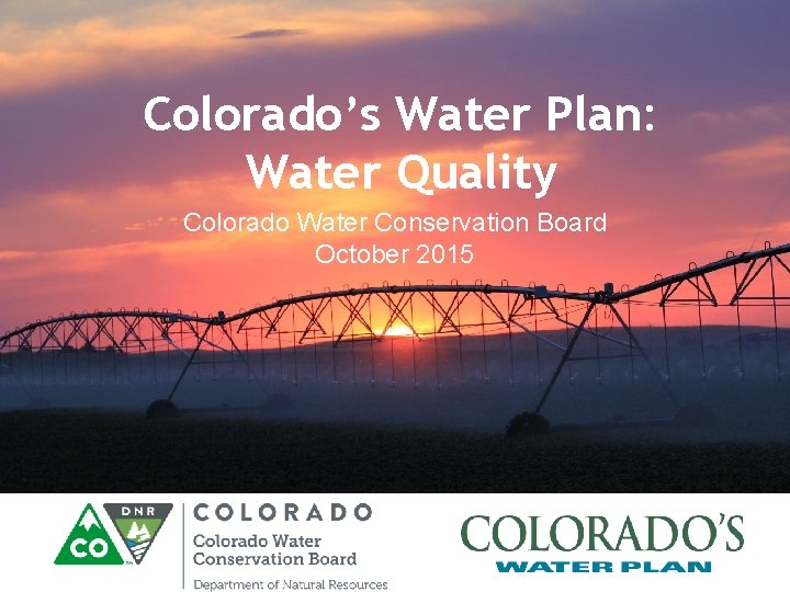 Colorado’s Water Plan: Water Quality Colorado Water Conservation Board October 2015 