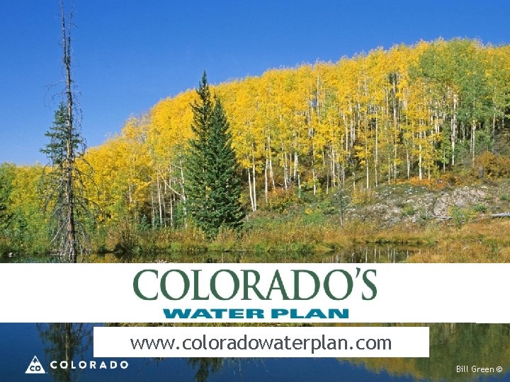 www. coloradowaterplan. com Bill Green © 