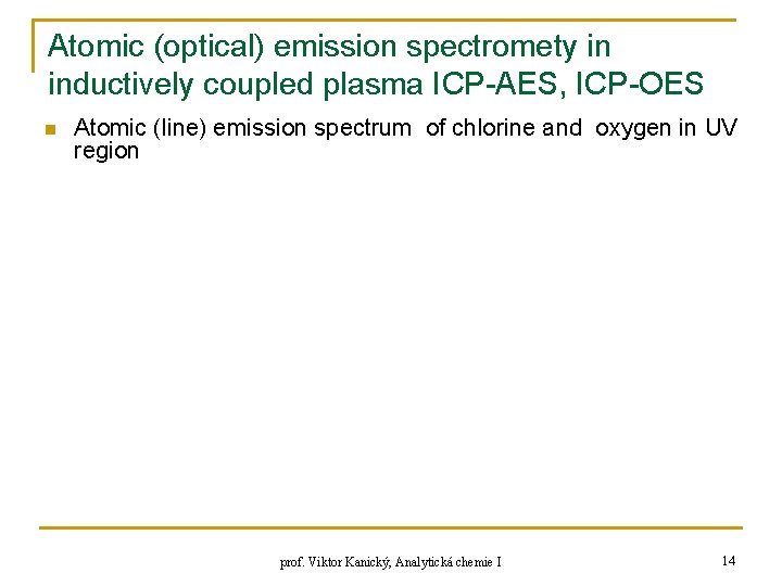 Atomic (optical) emission spectromety in inductively coupled plasma ICP-AES, ICP-OES n Atomic (line) emission