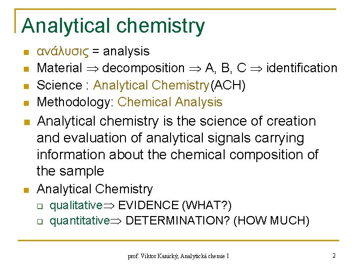 Analytical chemistry n n ανάλυσις = analysis Material decomposition A, B, C identification Science