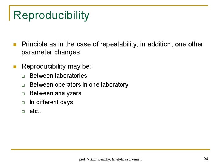 Reproducibility n Principle as in the case of repeatability, in addition, one other parameter