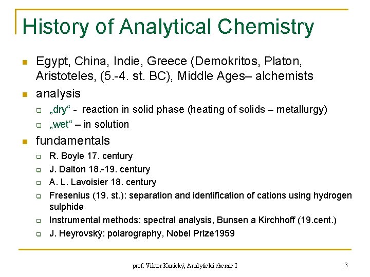 History of Analytical Chemistry n n Egypt, China, Indie, Greece (Demokritos, Platon, Aristoteles, (5.