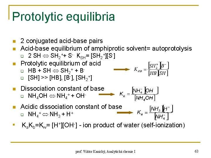 Protolytic equilibria n n 2 conjugated acid-base pairs Acid-base equilibrium of amphiprotic solvent= autoprotolysis