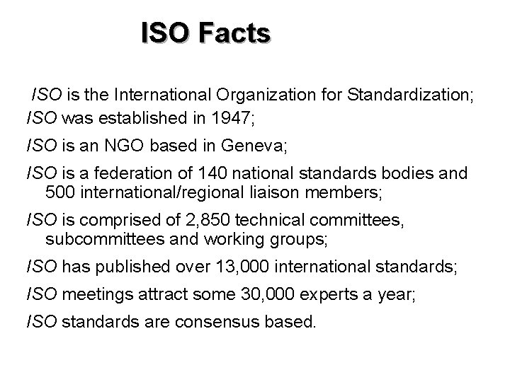 ISO Facts ISO is the International Organization for Standardization; ISO was established in 1947;