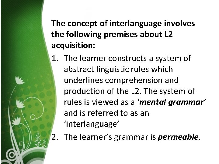 The concept of interlanguage involves the following premises about L 2 acquisition: 1. The