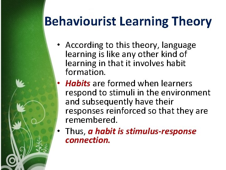 Behaviourist Learning Theory • According to this theory, language learning is like any other