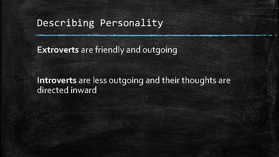 Describing Personality Extroverts are friendly and outgoing Introverts are less outgoing and their thoughts