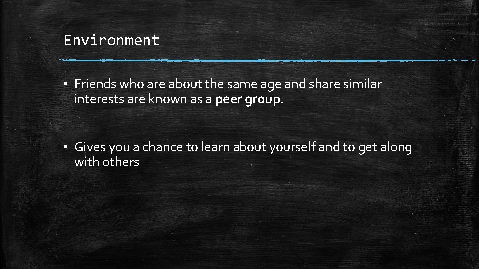 Environment ▪ Friends who are about the same age and share similar interests are