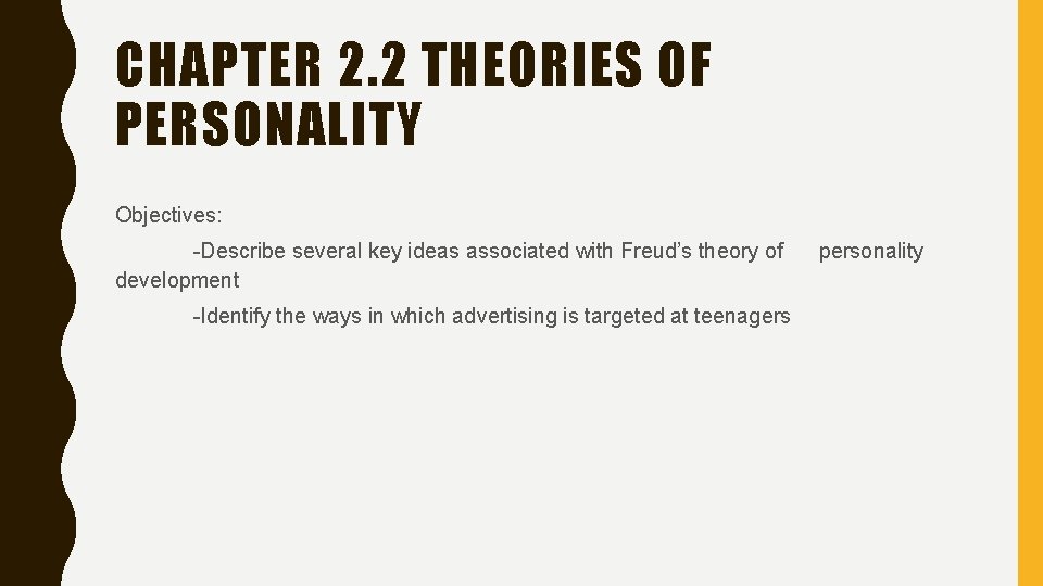 CHAPTER 2. 2 THEORIES OF PERSONALITY Objectives: -Describe several key ideas associated with Freud’s