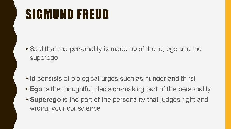 SIGMUND FREUD • Said that the personality is made up of the id, ego