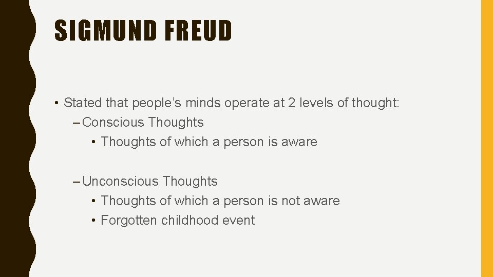 SIGMUND FREUD • Stated that people’s minds operate at 2 levels of thought: –