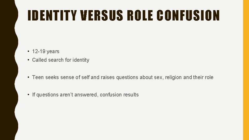 IDENTITY VERSUS ROLE CONFUSION • 12 -19 years • Called search for identity •