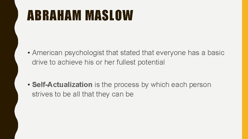 ABRAHAM MASLOW • American psychologist that stated that everyone has a basic drive to