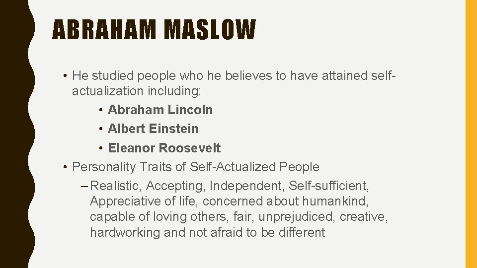 ABRAHAM MASLOW • He studied people who he believes to have attained selfactualization including: