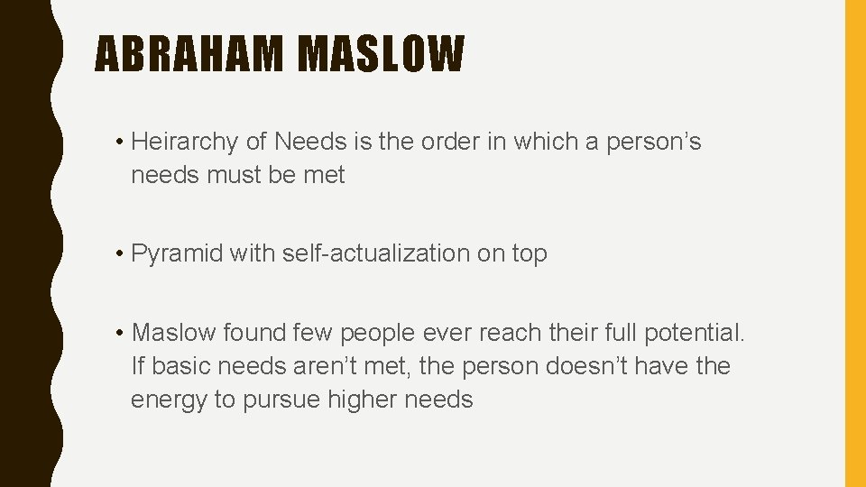 ABRAHAM MASLOW • Heirarchy of Needs is the order in which a person’s needs