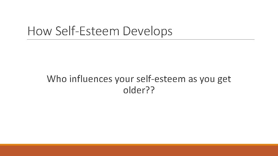 How Self-Esteem Develops Who influences your self-esteem as you get older? ? 