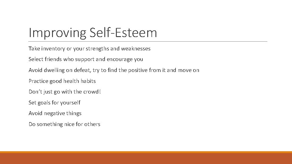 Improving Self-Esteem Take inventory or your strengths and weaknesses Select friends who support and