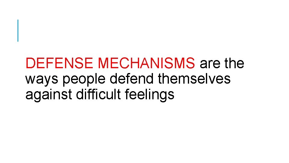DEFENSE MECHANISMS are the ways people defend themselves against difficult feelings 
