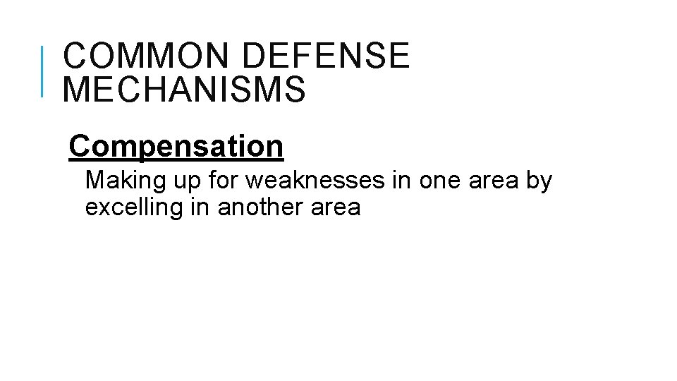 COMMON DEFENSE MECHANISMS Compensation Making up for weaknesses in one area by excelling in