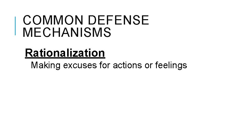 COMMON DEFENSE MECHANISMS Rationalization Making excuses for actions or feelings 