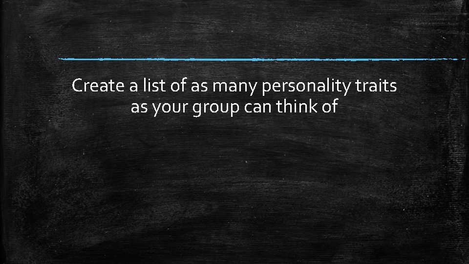 Create a list of as many personality traits as your group can think of