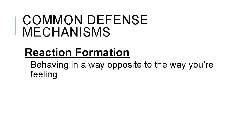 COMMON DEFENSE MECHANISMS Reaction Formation Behaving in a way opposite to the way you’re