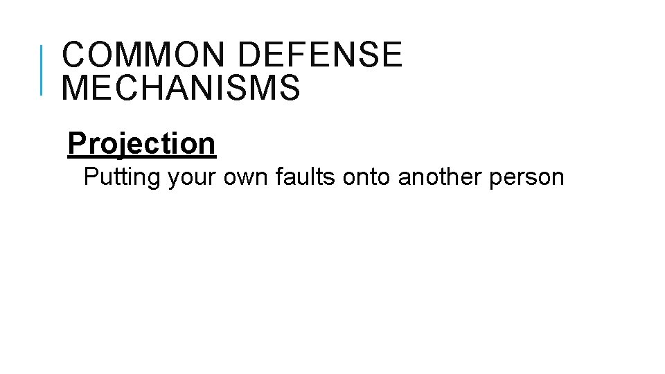 COMMON DEFENSE MECHANISMS Projection Putting your own faults onto another person 