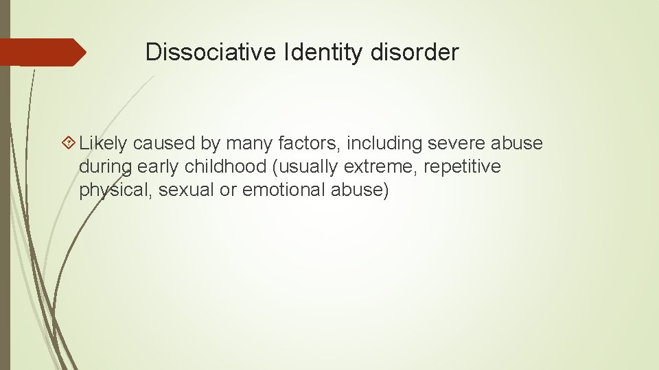 Dissociative Identity disorder Likely caused by many factors, including severe abuse during early childhood