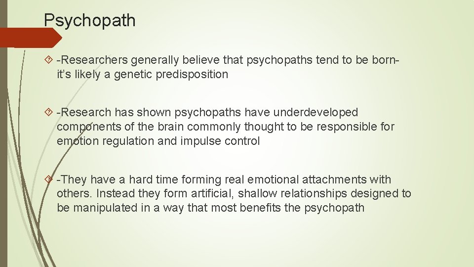 Psychopath -Researchers generally believe that psychopaths tend to be born- it’s likely a genetic