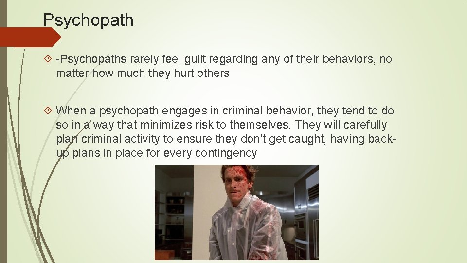 Psychopath -Psychopaths rarely feel guilt regarding any of their behaviors, no matter how much