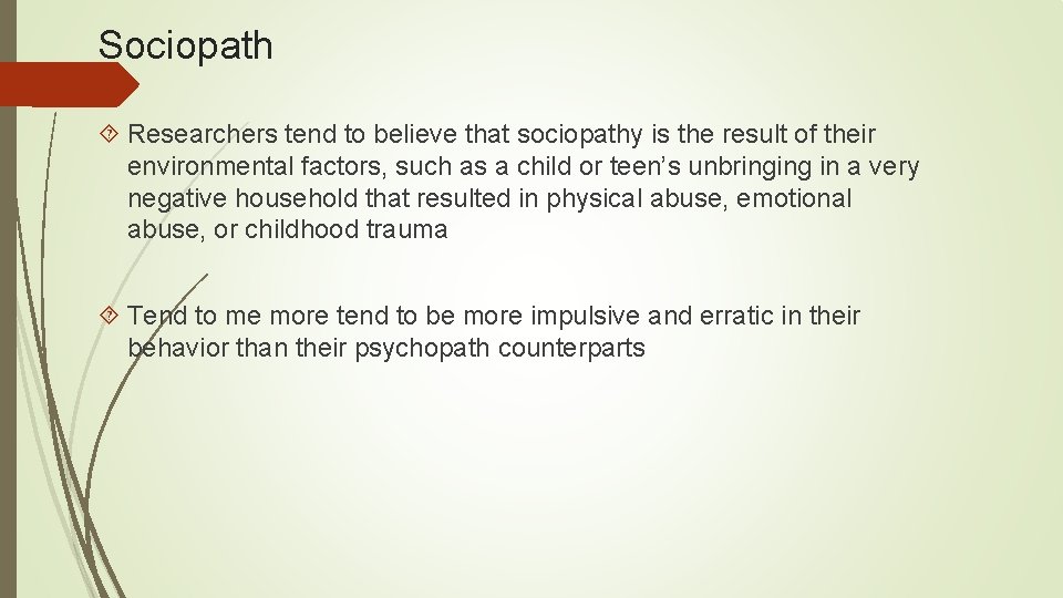Sociopath Researchers tend to believe that sociopathy is the result of their environmental factors,