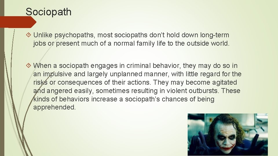 Sociopath Unlike psychopaths, most sociopaths don’t hold down long-term jobs or present much of