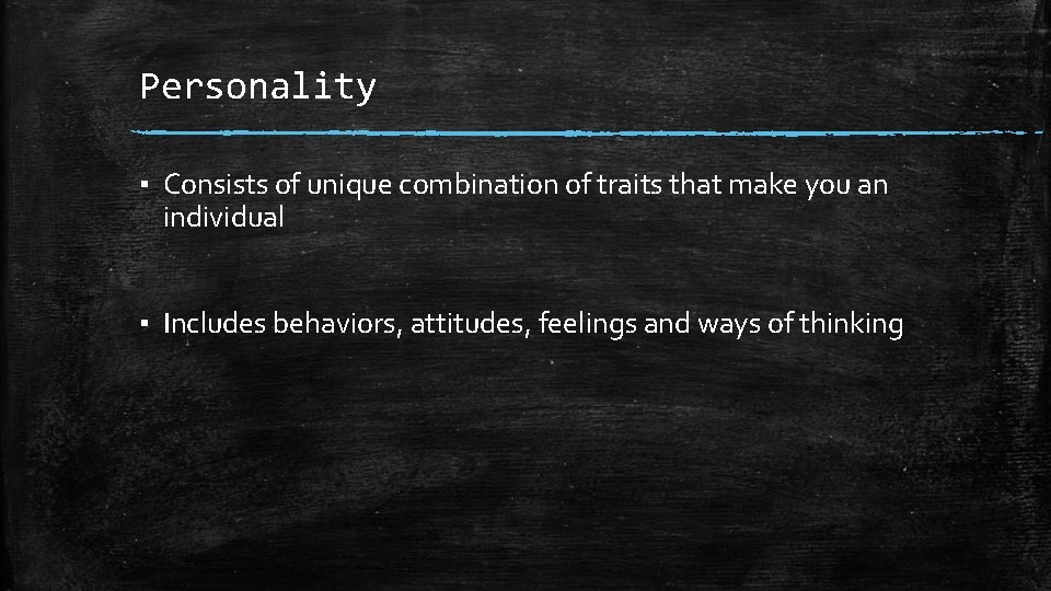 Personality ▪ Consists of unique combination of traits that make you an individual ▪