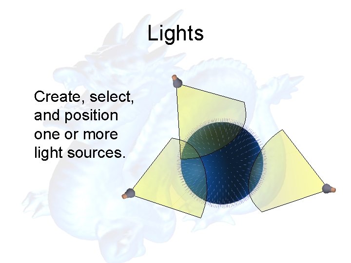 Lights Create, select, and position one or more light sources. 