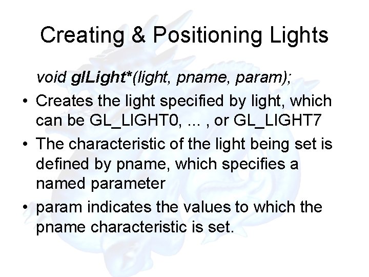 Creating & Positioning Lights void gl. Light*(light, pname, param); • Creates the light specified