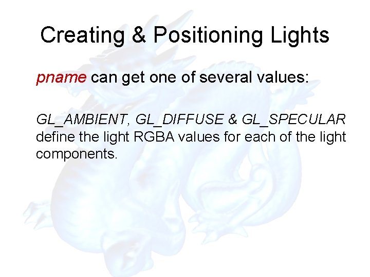 Creating & Positioning Lights pname can get one of several values: GL_AMBIENT, GL_DIFFUSE &
