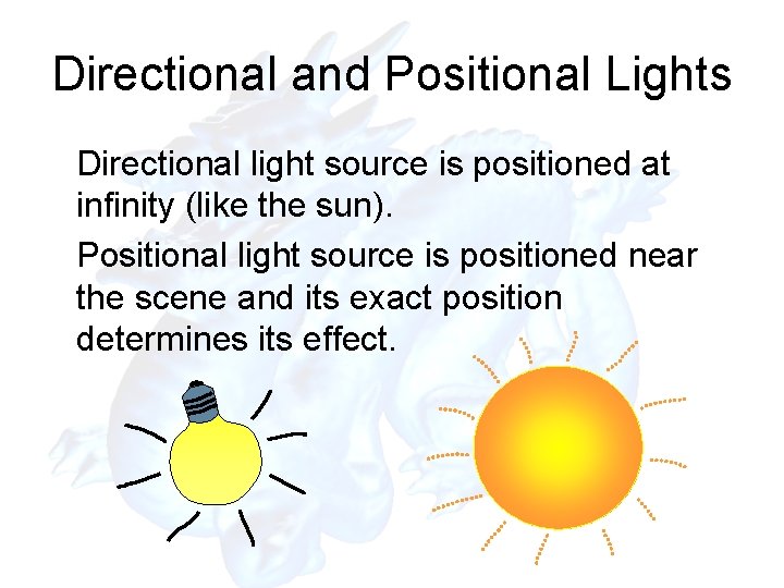 Directional and Positional Lights Directional light source is positioned at infinity (like the sun).