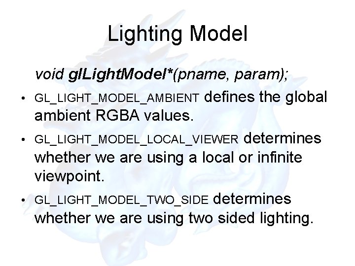 Lighting Model • • • void gl. Light. Model*(pname, param); GL_LIGHT_MODEL_AMBIENT defines the global